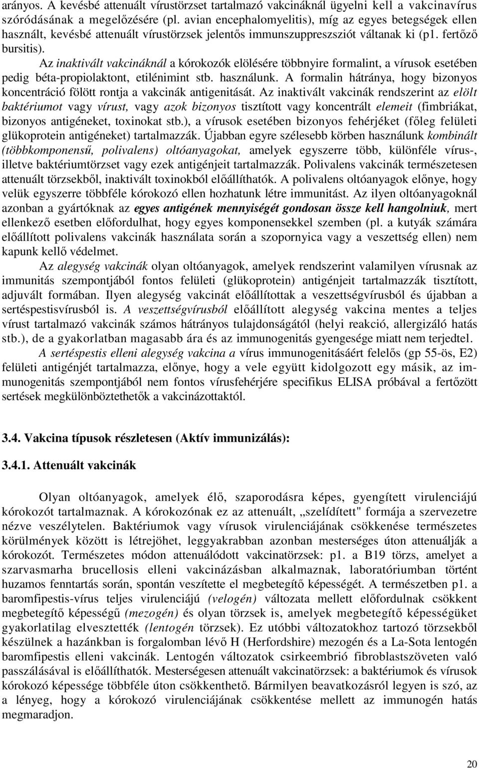 Az inaktivált vakcináknál a kórokozók elölésére többnyire formalint, a vírusok esetében pedig béta-propiolaktont, etilénimint stb. használunk.