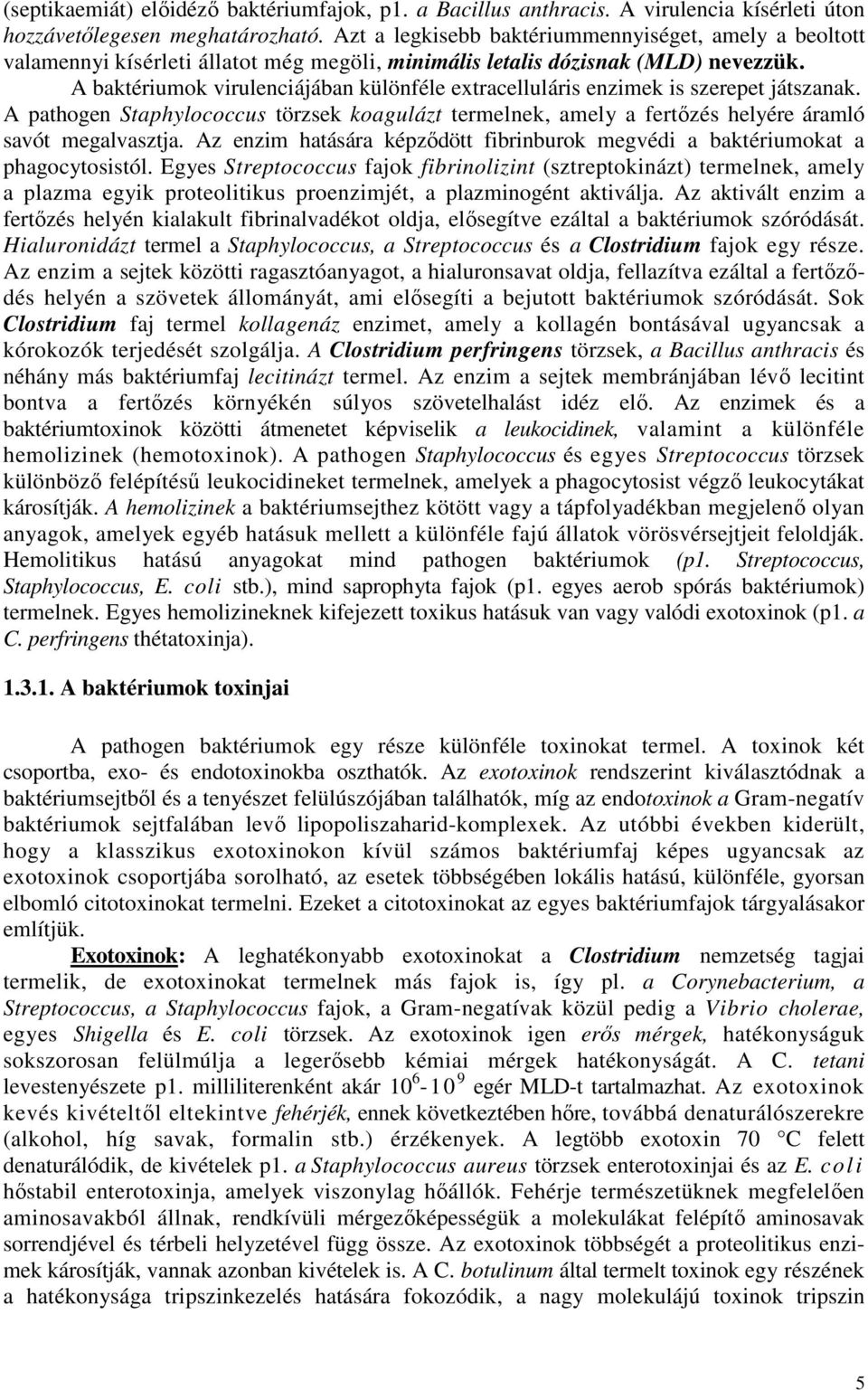 A baktériumok virulenciájában különféle extracelluláris enzimek is szerepet játszanak. A pathogen Staphylococcus törzsek koagulázt termelnek, amely a fertızés helyére áramló savót megalvasztja.