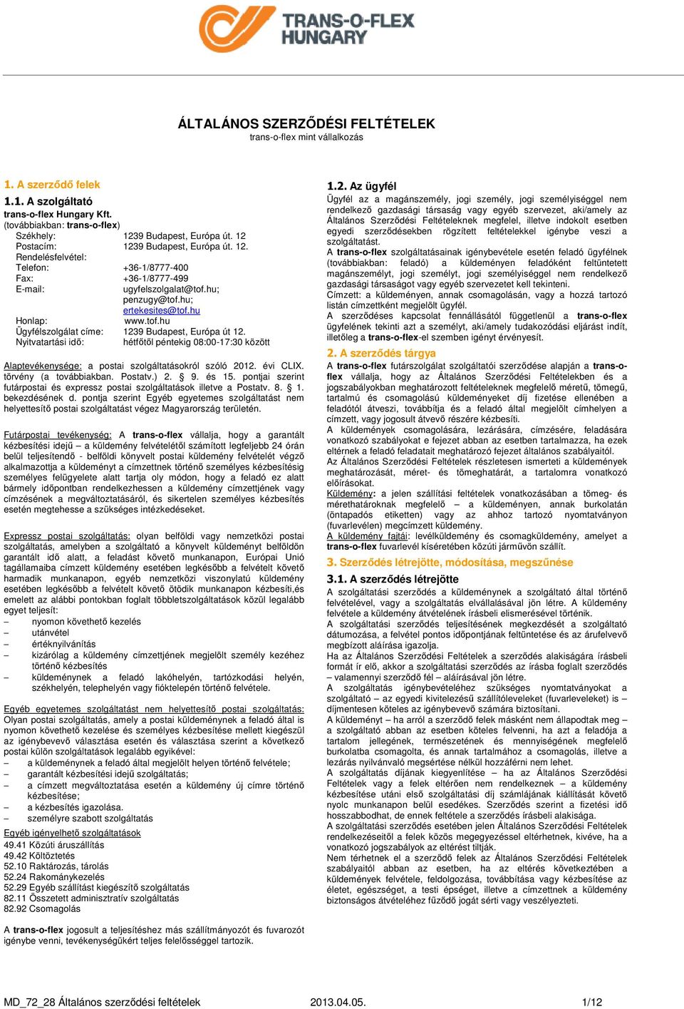 Nyitvatartási idő: hétfőtől péntekig 08:00-17:30 között Alaptevékenysége: a postai szolgáltatásokról szóló 2012. évi CLIX. törvény (a továbbiakban. Postatv.) 2. 9. és 15.