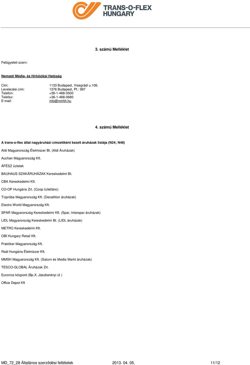 számú Melléklet A trans-o-flex által nagyáruházi címzettként kezelt áruházak listája (N24; N48) Aldi Magyarország Élelmiszer Bt. (Aldi Áruházak) Auchan Magyarország Kft.