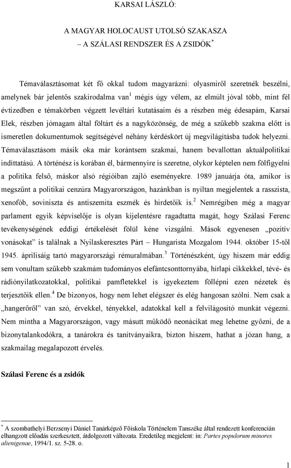 még a szűkebb szakma előtt is ismeretlen dokumentumok segítségével néhány kérdéskört új megvilágításba tudok helyezni.