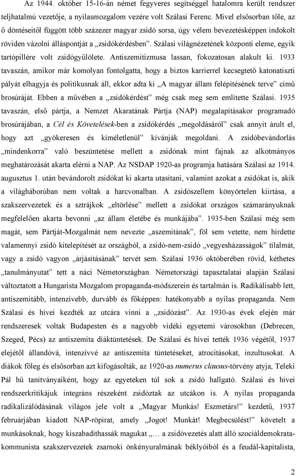 Szálasi világnézetének központi eleme, egyik tartópillére volt zsidógyűlölete. Antiszemitizmusa lassan, fokozatosan alakult ki.