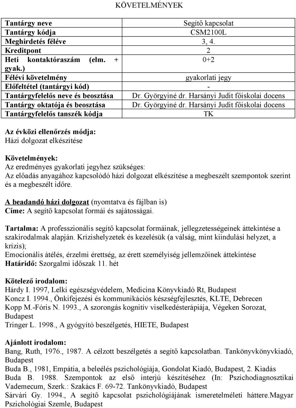 Harsányi Judit főiskolai docens Házi dolgozat elkészítése Az eredményes gyakorlati jegyhez szükséges: Az előadás anyagához kapcsolódó házi dolgozat elkészítése a megbeszélt szempontok szerint és a