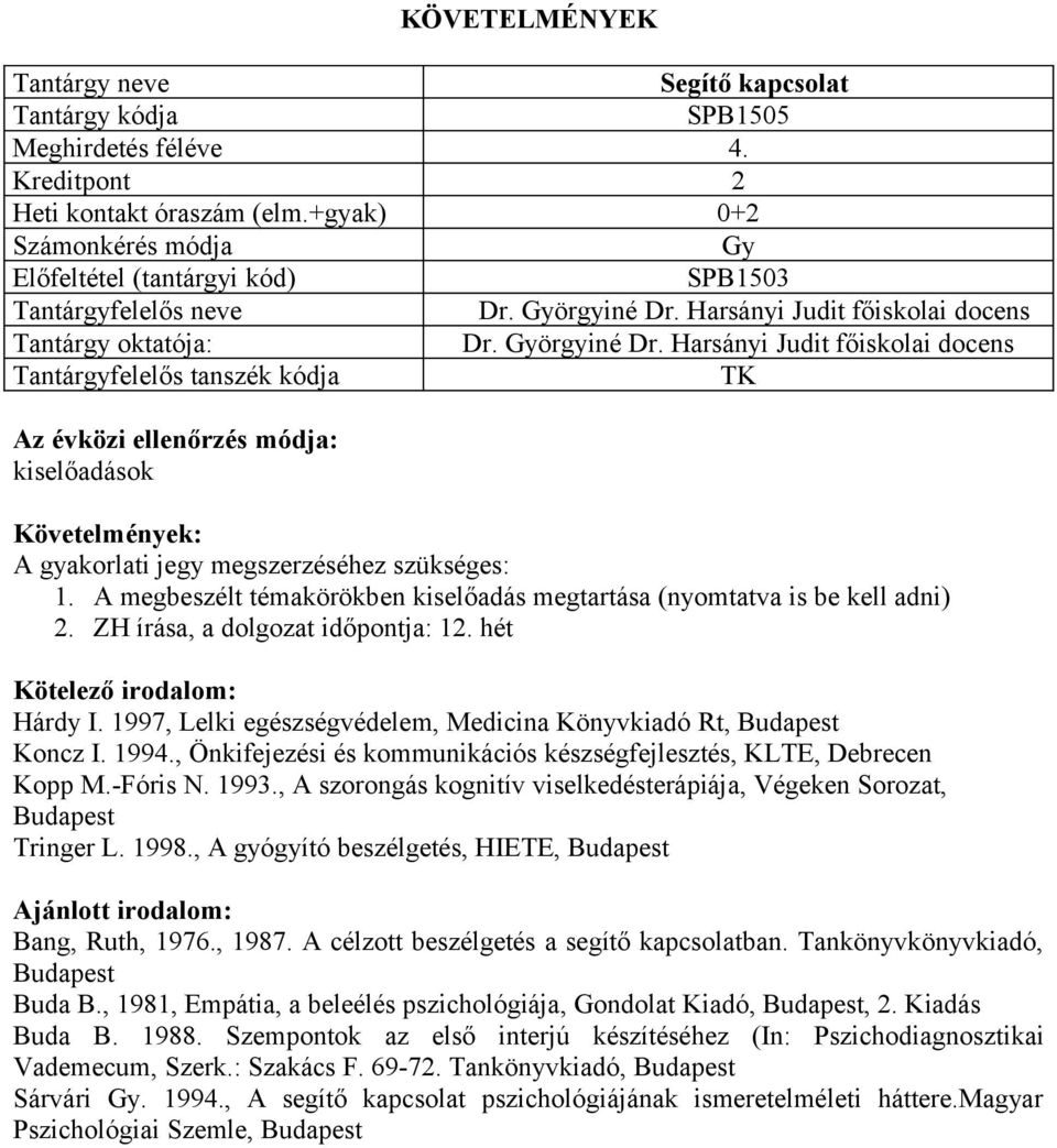 A megbeszélt témakörökben kiselőadás megtartása (nyomtatva is be kell adni) 2. ZH írása, a dolgozat időpontja: 12. hét Hárdy I. 1997, Lelki egészségvédelem, Medicina Könyvkiadó Rt, Koncz I. 1994.