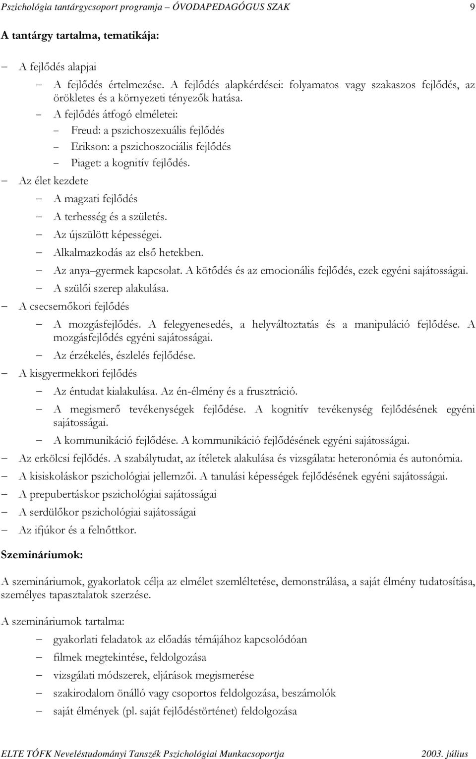 A fejlődés átfogó elméletei: Freud: a pszichoszexuális fejlődés Erikson: a pszichoszociális fejlődés Piaget: a kognitív fejlődés. Az élet kezdete A magzati fejlődés A terhesség és a születés.