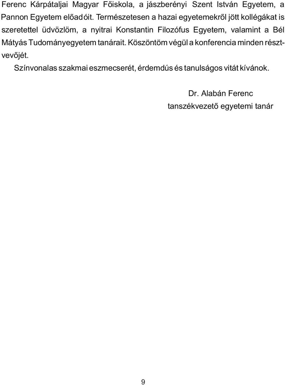 Egyetem, valamint a Bél Mátyás Tudományegyetem tanárait. Köszöntöm végül a konferencia minden résztvevõjét.