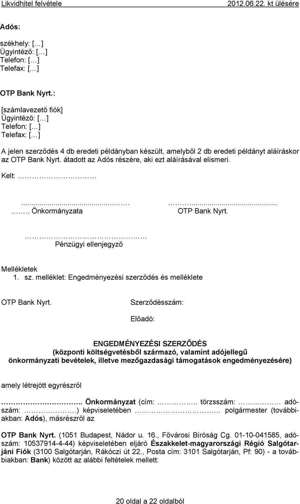 átadott az Adós részére, aki ezt aláírásával elismeri. Kelt:...... Önkormányzata... OTP Bank Nyrt. Pénzügyi ellenjegyző Mellékletek 1. sz.