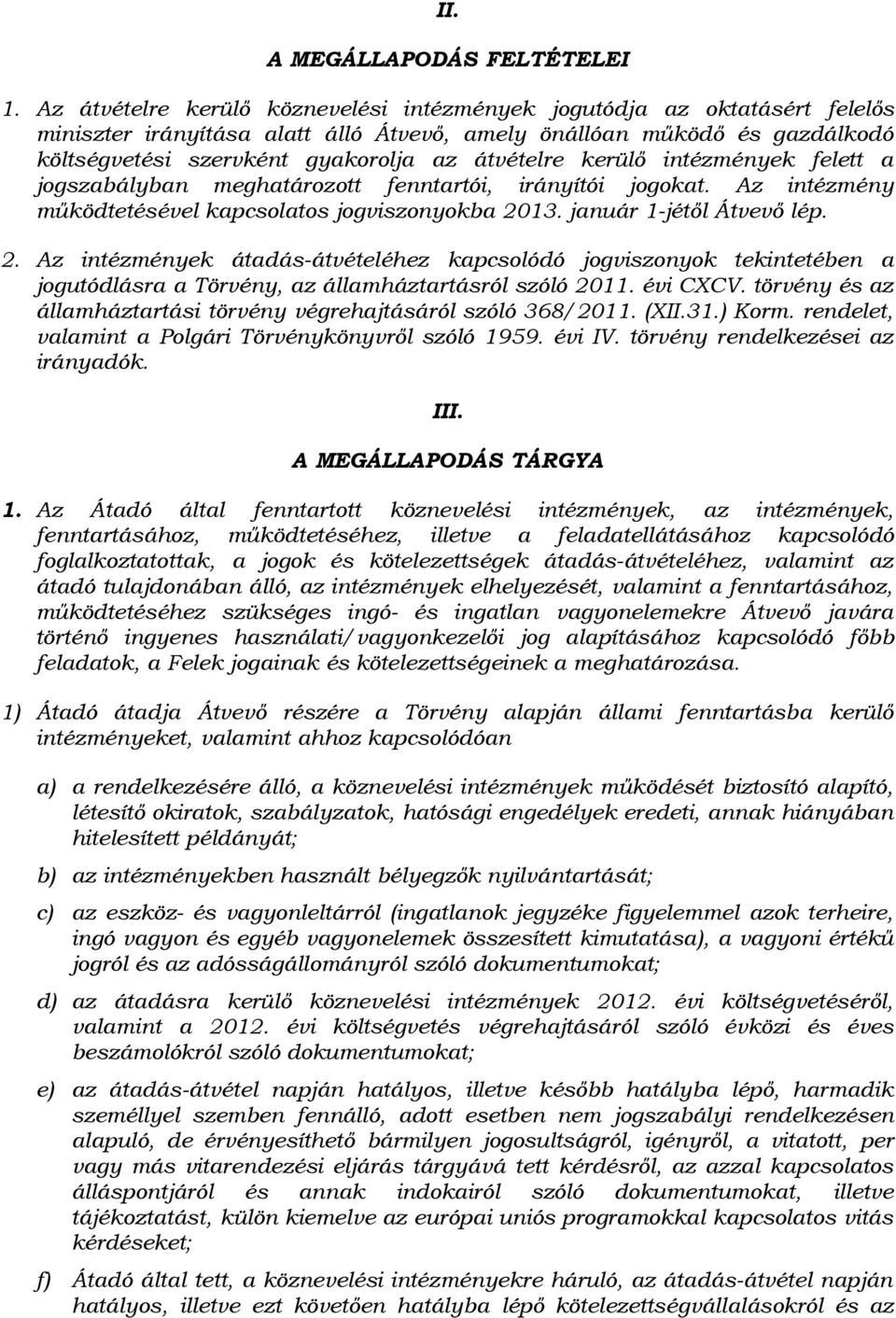 kerülő intézmények felett a jogszabályban meghatározott fenntartói, irányítói jogokat. Az intézmény működtetésével kapcsolatos jogviszonyokba 20