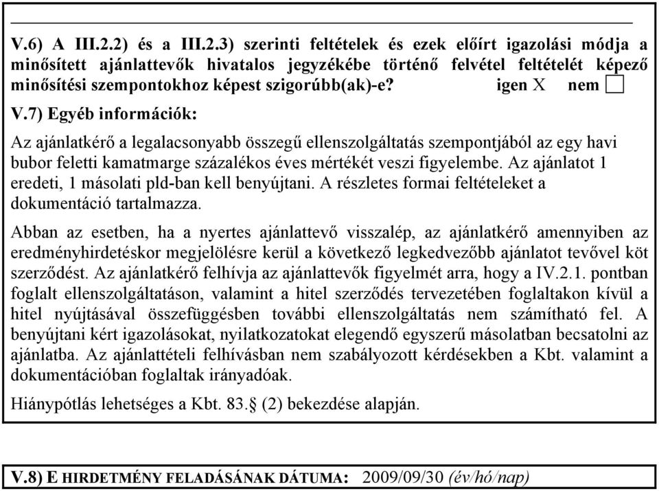 Az ajánlatot 1 eredeti, 1 másolati pld-ban kell benyújtani. A részletes formai feltételeket a dokumentáció tartalmazza.