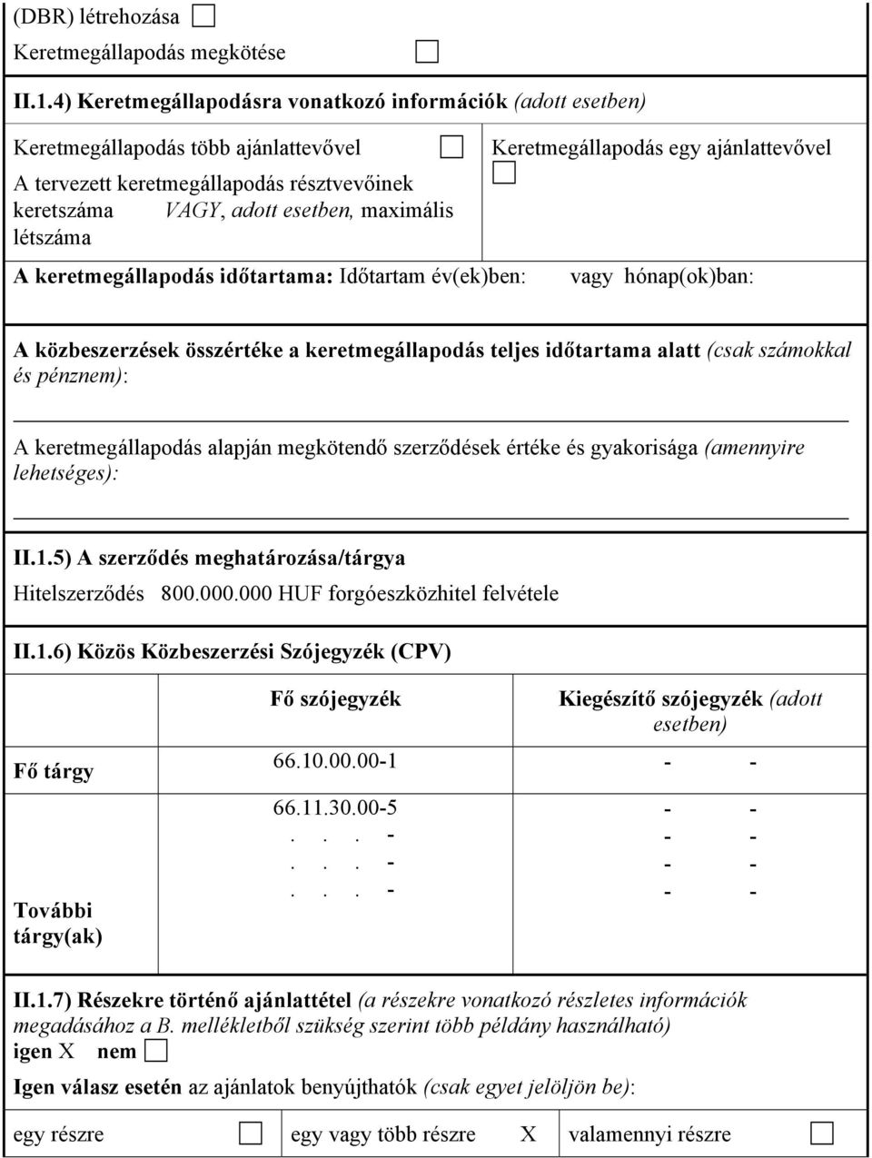 Keretmegállapodás egy ajánlattevővel A keretmegállapodás időtartama: Időtartam év(ek)ben: vagy hónap(ok)ban: A közbeszerzések összértéke a keretmegállapodás teljes időtartama alatt (csak számokkal és