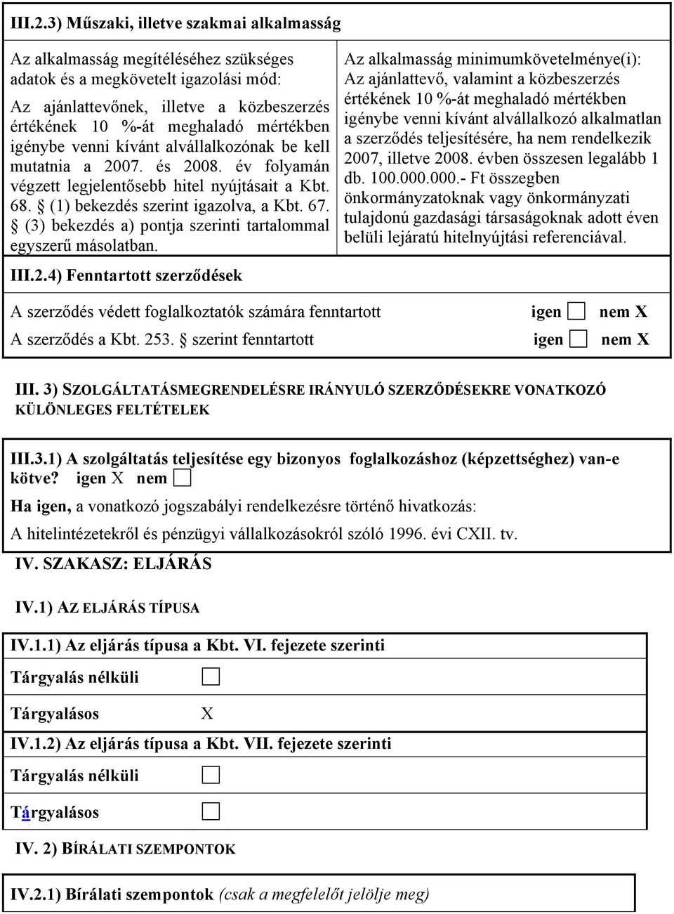 igénybe venni kívánt alvállalkozónak be kell mutatnia a 2007. és 2008. év folyamán végzett legjelentősebb hitel nyújtásait a Kbt. 68. (1) bekezdés szerint igazolva, a Kbt. 67.