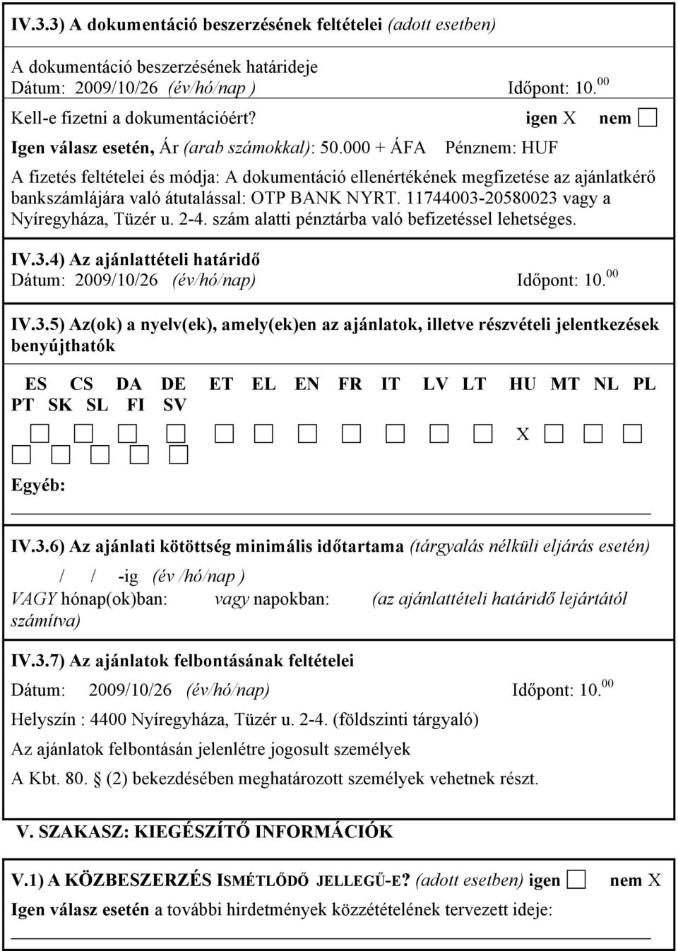 000 + ÁFA Pénznem: HUF A fizetés feltételei és módja: A dokumentáció ellenértékének megfizetése az ajánlatkérő bankszámlájára való átutalással: OTP BANK NYRT.