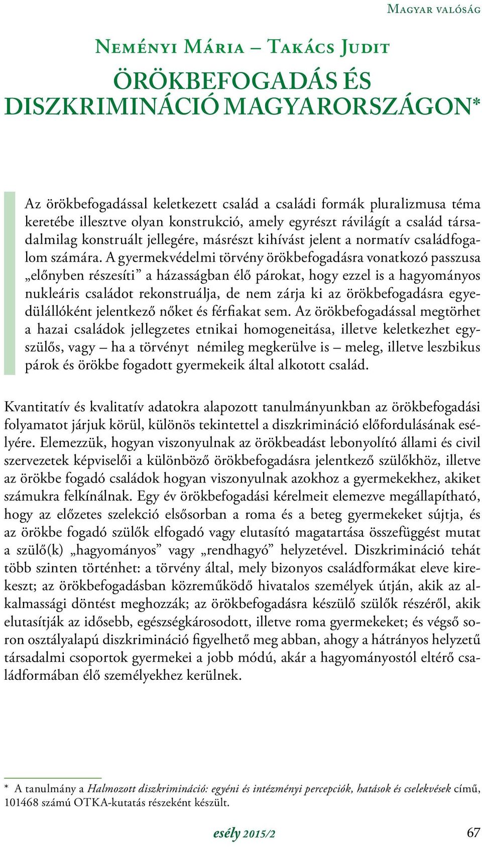 A gyermekvédelmi törvény örökbefogadásra vonatkozó passzusa előnyben részesíti a házasságban élő párokat, hogy ezzel is a hagyományos nukleáris családot rekonstruálja, de nem zárja ki az