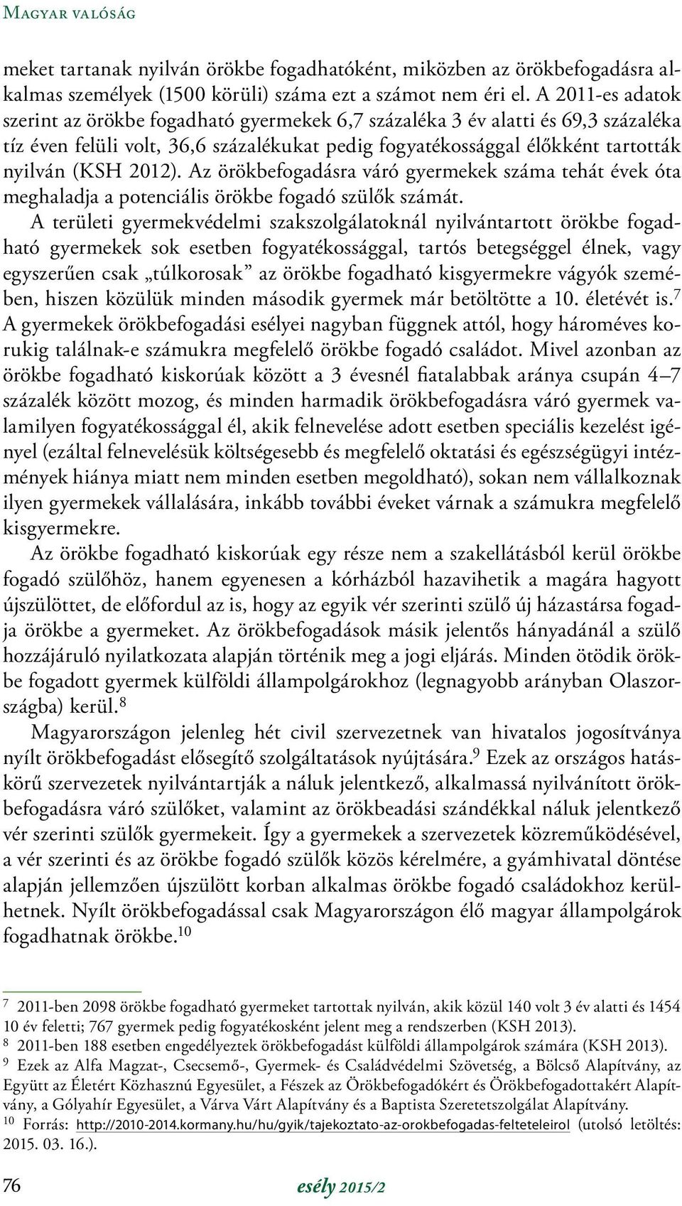 Az örökbefogadásra váró gyermekek száma tehát évek óta meghaladja a potenciális örökbe fogadó szülők számát.