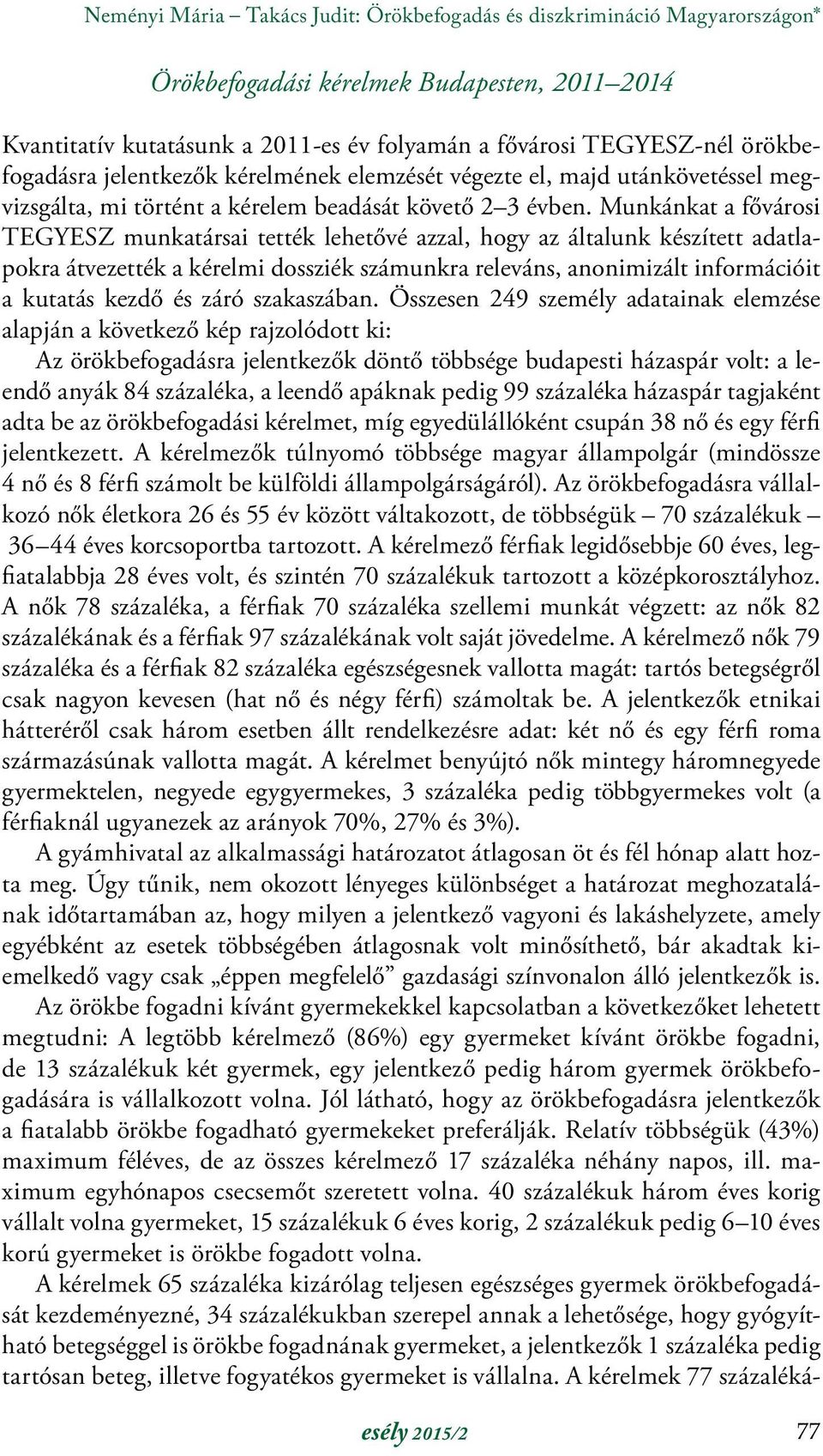 Munkánkat a fővárosi TEGYESZ munkatársai tették lehetővé azzal, hogy az általunk készített adatlapokra átvezették a kérelmi dossziék számunkra releváns, anonimizált információit a kutatás kezdő és
