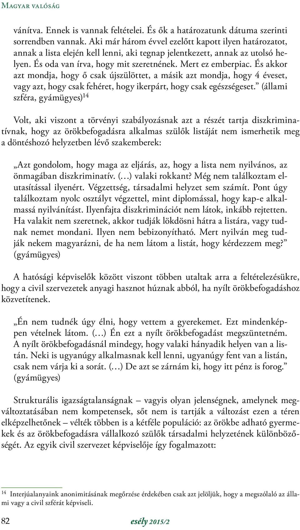 És akkor azt mondja, hogy ő csak újszülöttet, a másik azt mondja, hogy 4 éveset, vagy azt, hogy csak fehéret, hogy ikerpárt, hogy csak egészségeset.