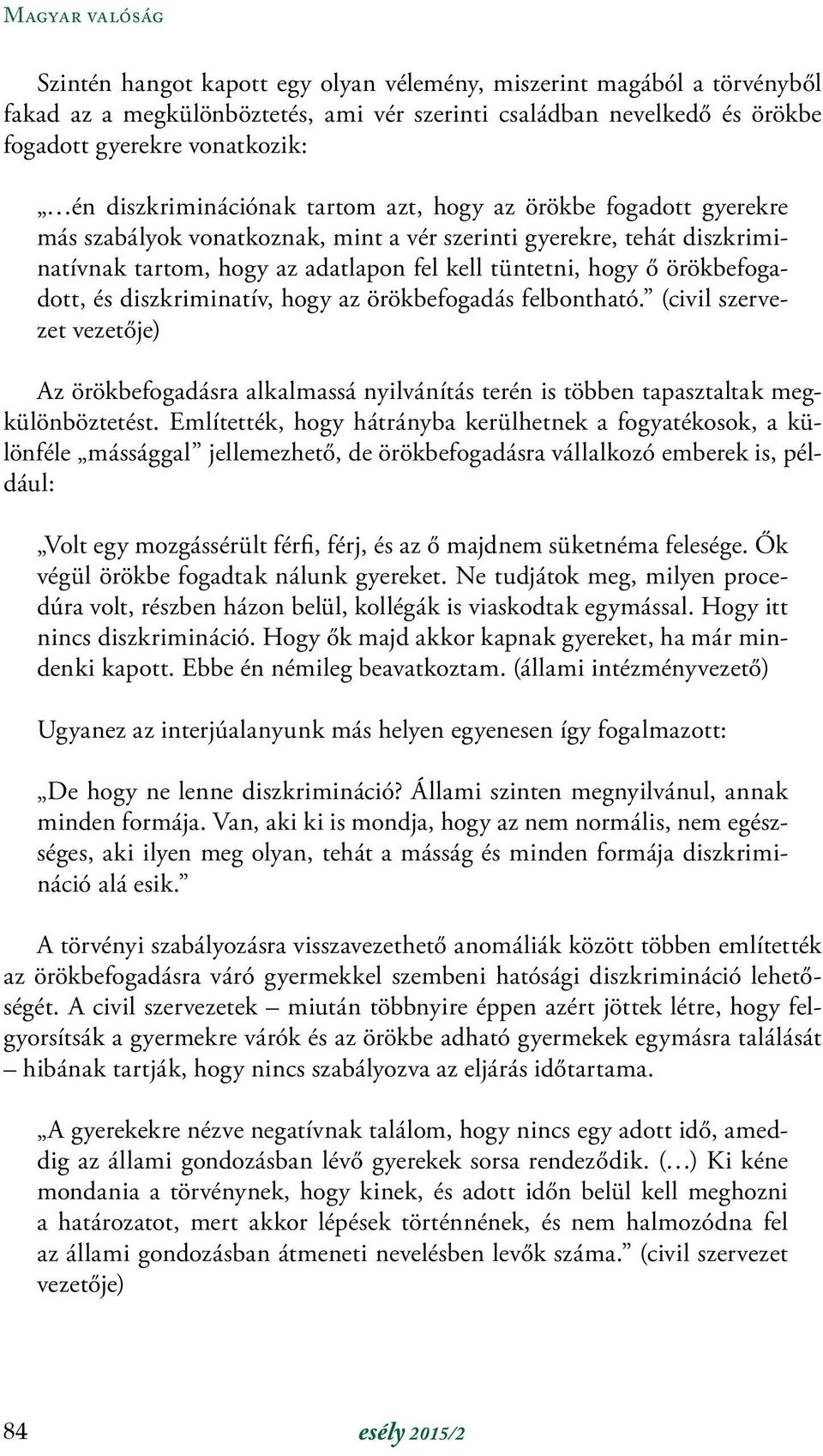 örökbefogadott, és diszkriminatív, hogy az örökbefogadás felbontható. (civil szervezet vezetője) Az örökbefogadásra alkalmassá nyilvánítás terén is többen tapasztaltak megkülönböztetést.