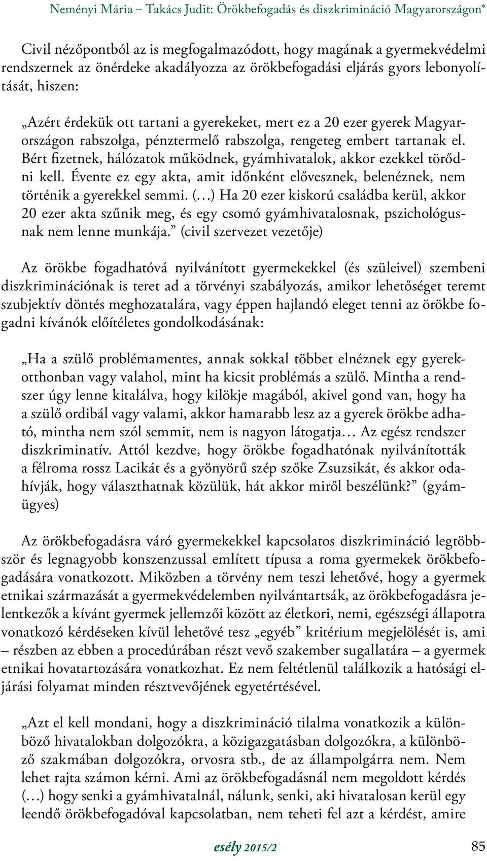 Bért fizetnek, hálózatok működnek, gyámhivatalok, akkor ezekkel törődni kell. Évente ez egy akta, amit időnként elővesznek, belenéznek, nem történik a gyerekkel semmi.