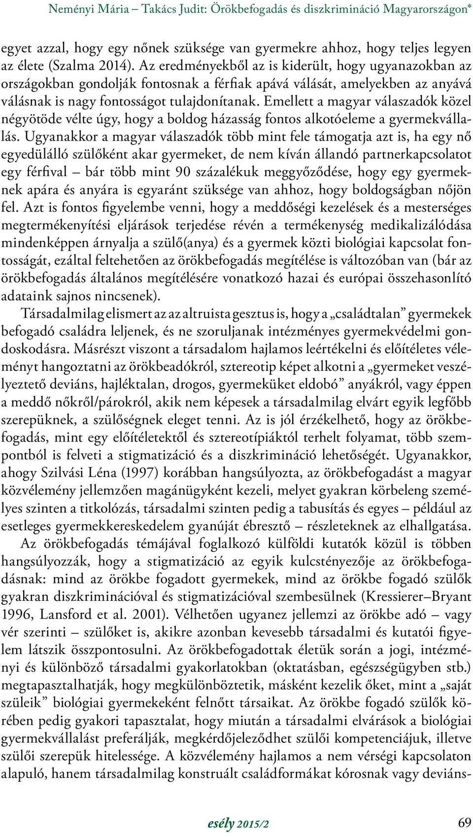 Emellett a magyar válaszadók közel négyötöde vélte úgy, hogy a boldog házasság fontos alkotóeleme a gyermekvállalás.