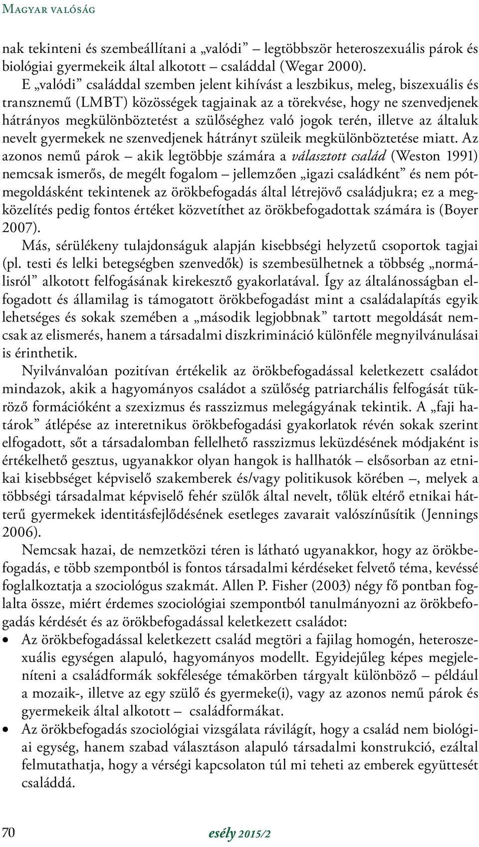 való jogok terén, illetve az általuk nevelt gyermekek ne szenvedjenek hátrányt szüleik megkülönböztetése miatt.