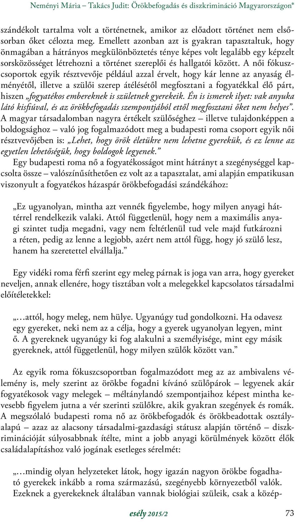 A női fókuszcsoportok egyik résztvevője például azzal érvelt, hogy kár lenne az anyaság élményétől, illetve a szülői szerep átélésétől megfosztani a fogyatékkal élő párt, hiszen fogyatékos embereknek