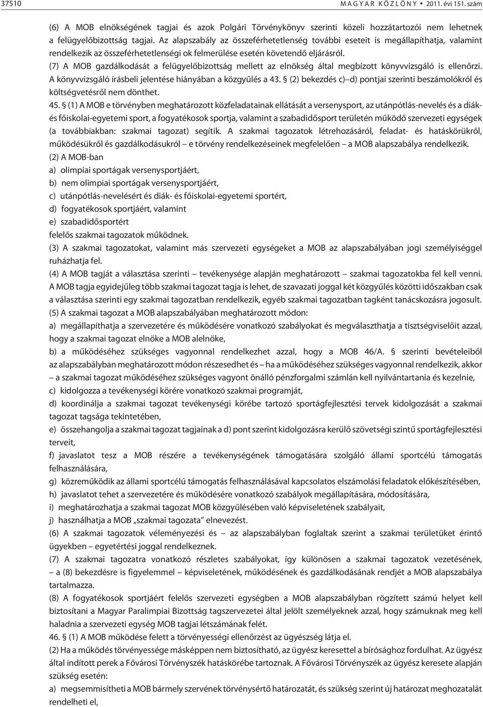 (7) A MOB gazdálkodását a felügyelõbizottság mellett az elnökség által megbízott könyvvizsgáló is ellenõrzi. A könyvvizsgáló írásbeli jelentése hiányában a közgyûlés a 43.