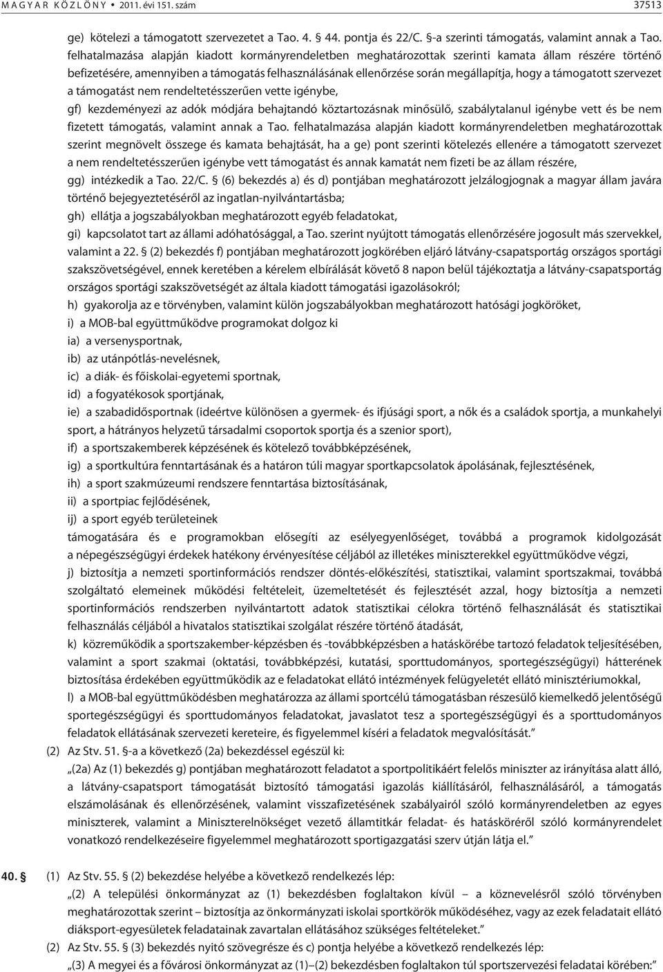 támogatott szervezet a támogatást nem rendeltetésszerûen vette igénybe, gf) kezdeményezi az adók módjára behajtandó köztartozásnak minõsülõ, szabálytalanul igénybe vett és be nem fizetett támogatás,