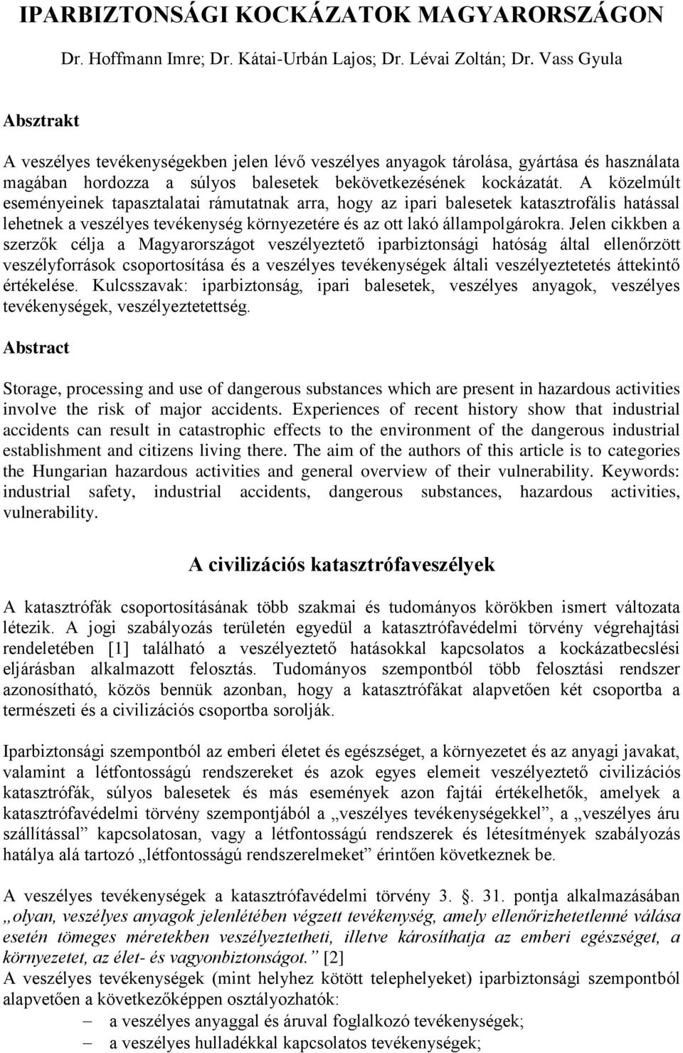 A közelmúlt eseményeinek tapasztalatai rámutatnak arra, hogy az ipari balesetek katasztrofális hatással lehetnek a veszélyes tevékenység környezetére és az ott lakó állampolgárokra.