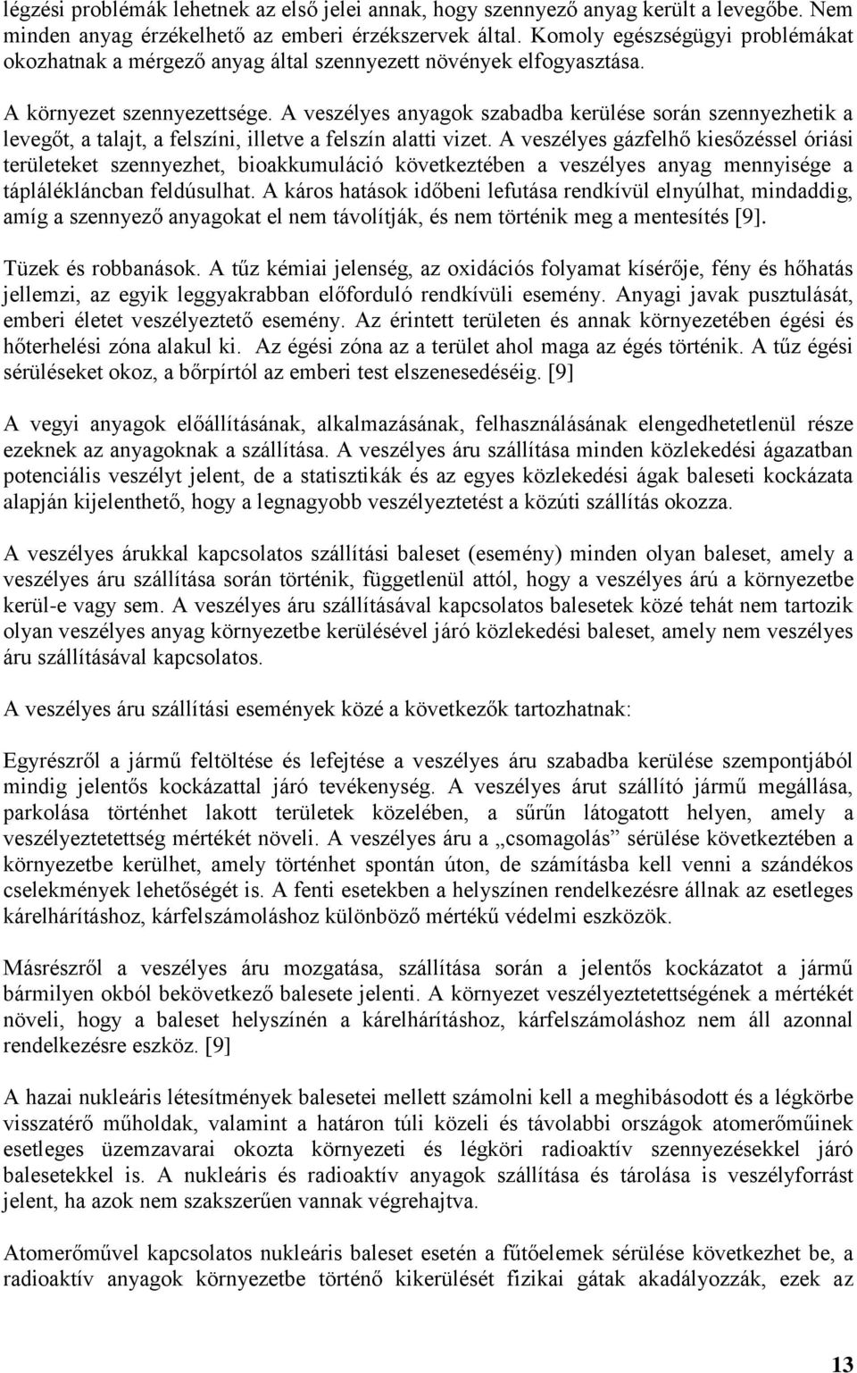 A veszélyes anyagok szabadba kerülése során szennyezhetik a levegőt, a talajt, a felszíni, illetve a felszín alatti vizet.
