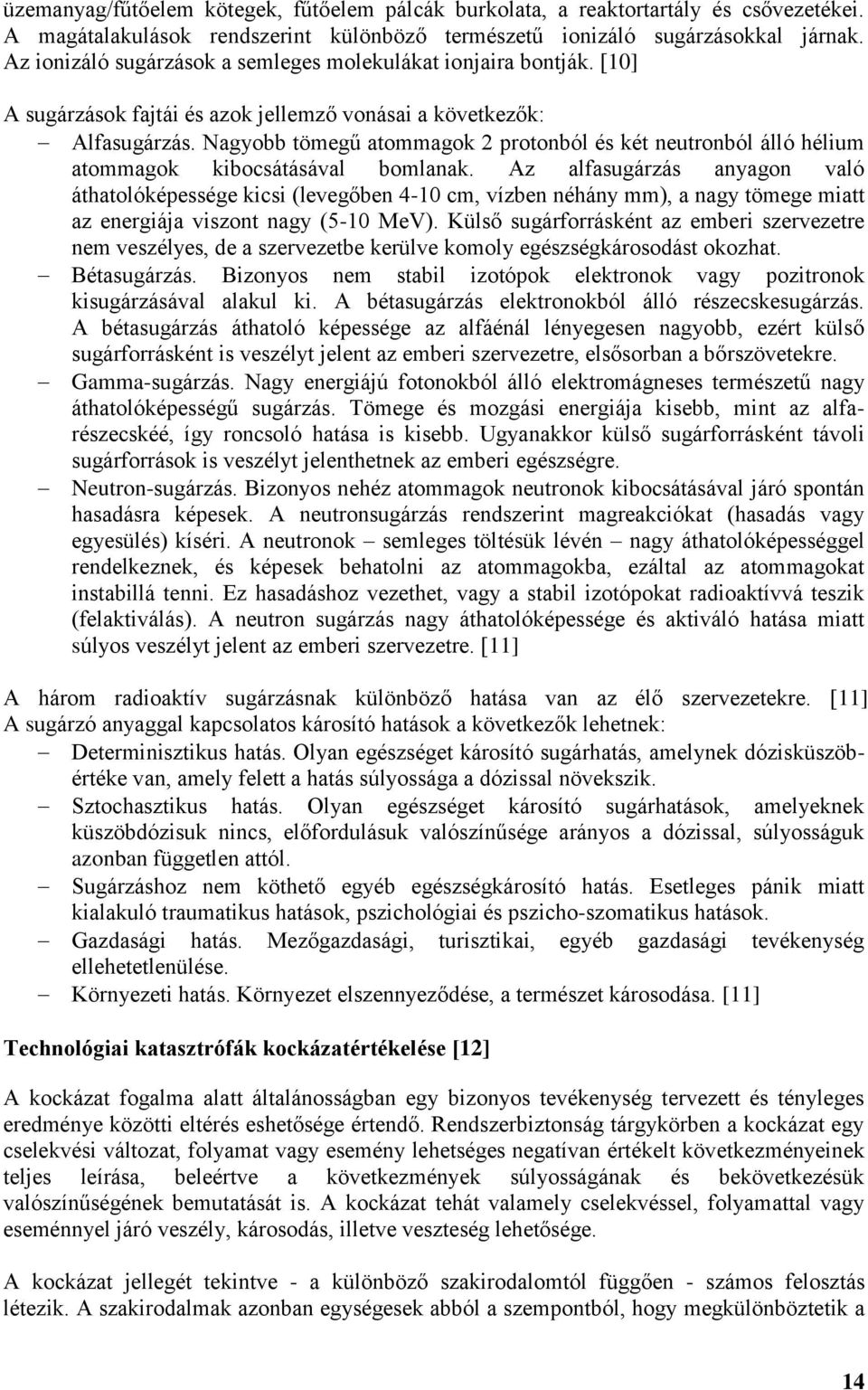Nagyobb tömegű atommagok 2 protonból és két neutronból álló hélium atommagok kibocsátásával bomlanak.
