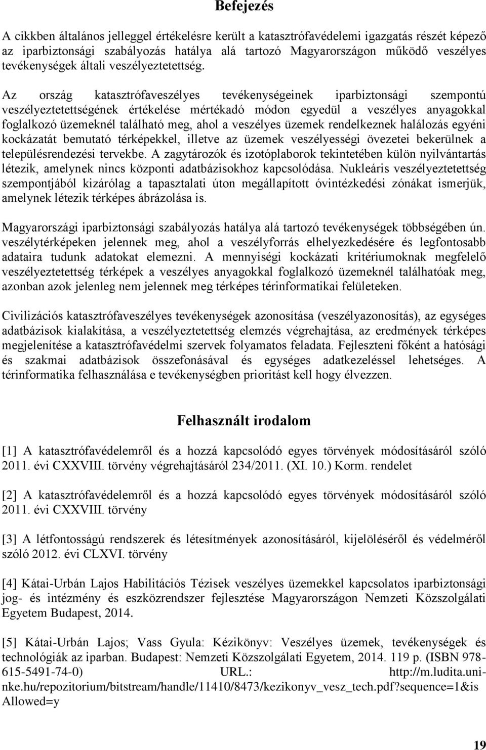 Az ország katasztrófaveszélyes tevékenységeinek iparbiztonsági szempontú veszélyeztetettségének értékelése mértékadó módon egyedül a veszélyes anyagokkal foglalkozó üzemeknél található meg, ahol a