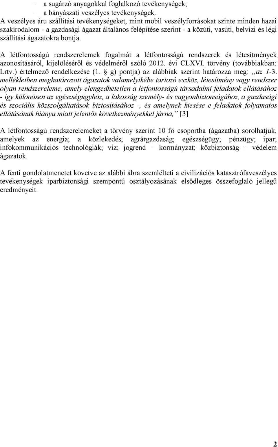 szállítási ágazatokra bontja. A létfontosságú rendszerelemek fogalmát a létfontosságú rendszerek és létesítmények azonosításáról, kijelöléséről és védelméről szóló 2012. évi CLXVI.