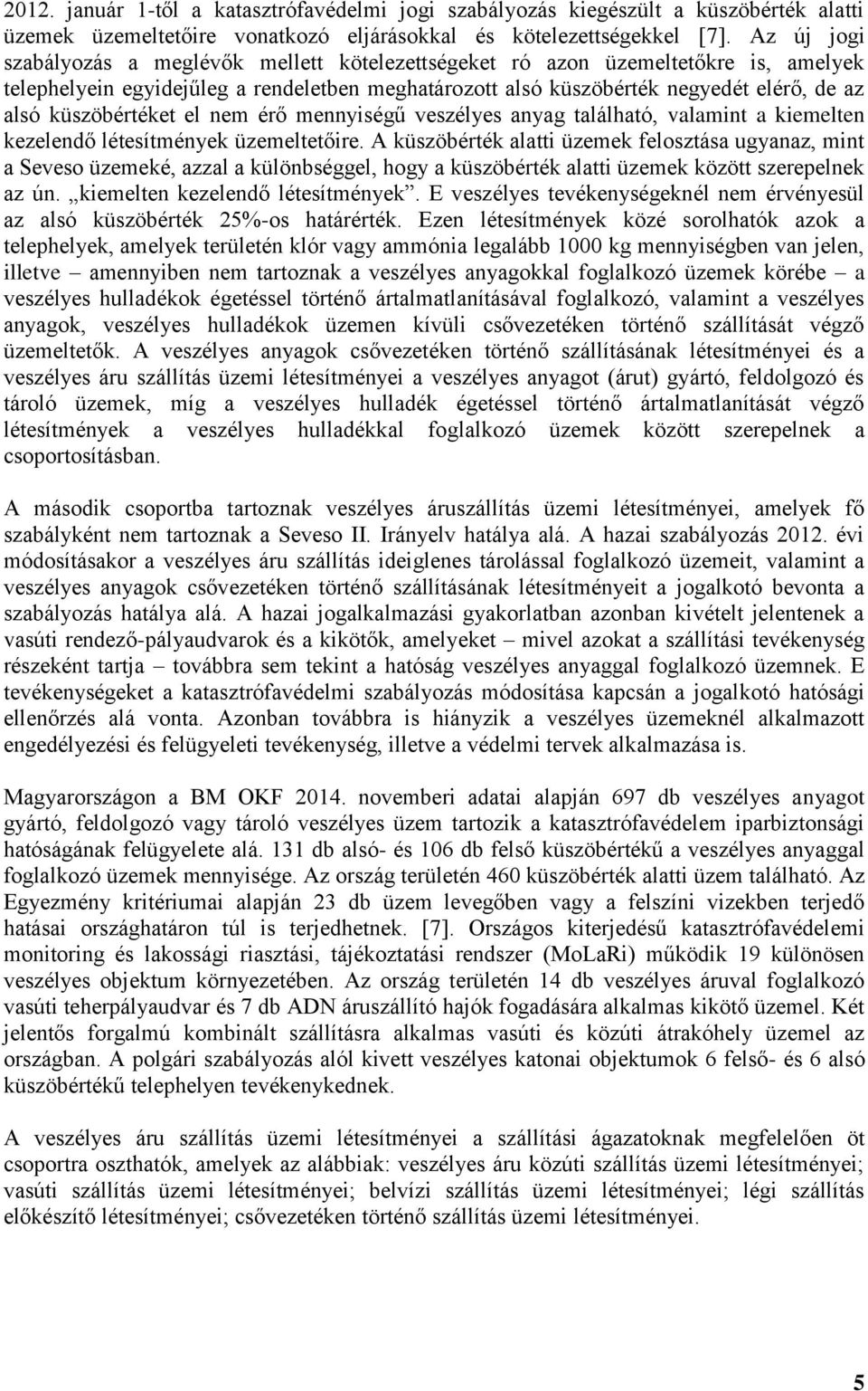 küszöbértéket el nem érő mennyiségű veszélyes anyag található, valamint a kiemelten kezelendő létesítmények üzemeltetőire.