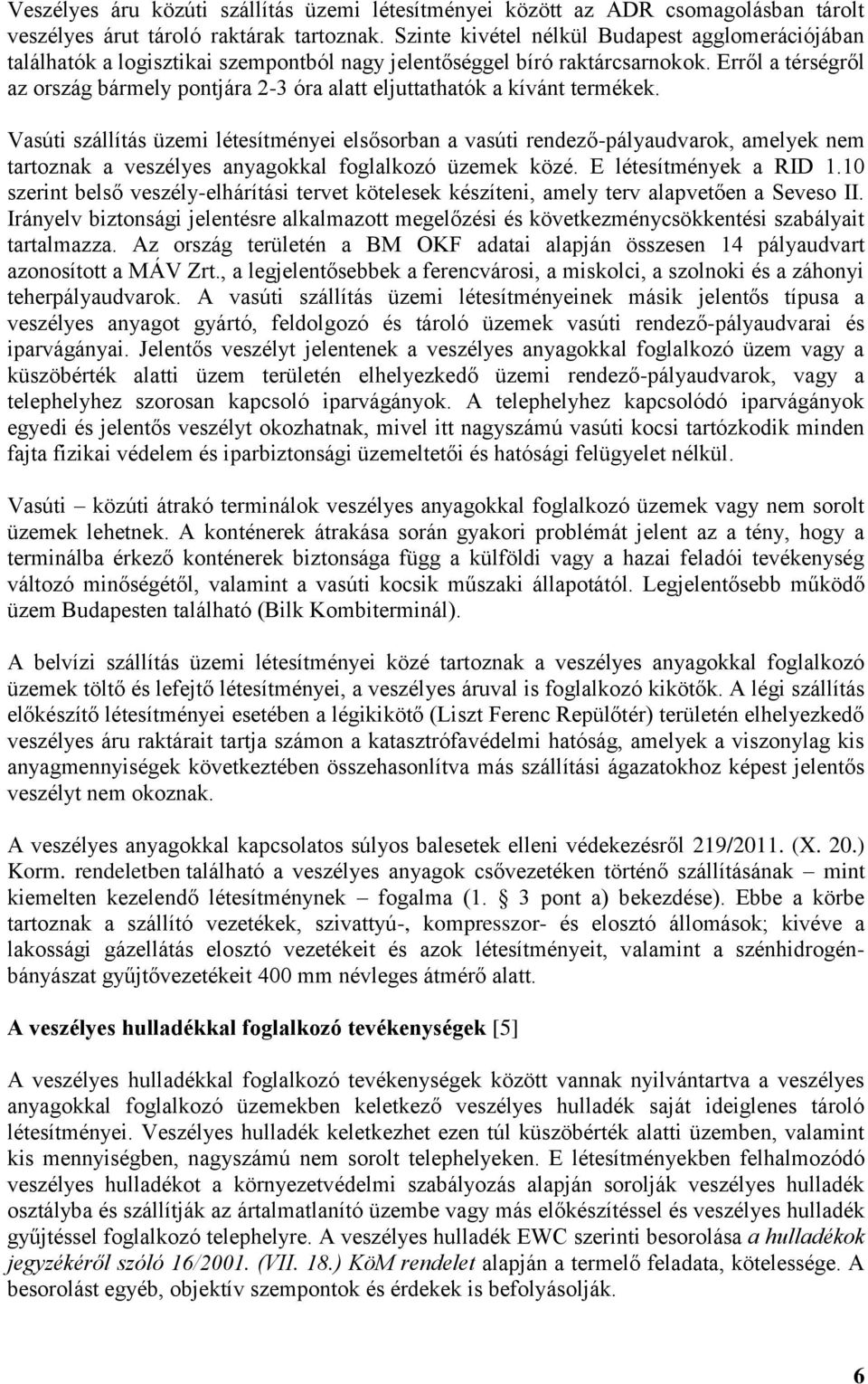 Erről a térségről az ország bármely pontjára 2-3 óra alatt eljuttathatók a kívánt termékek.