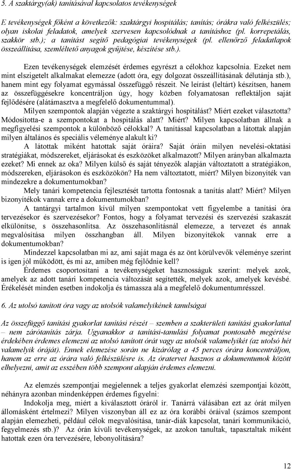Ezeket nem mint elszigetelt alkalmakat elemezze (adott óra, egy dolgozat összeállításának délutánja stb.), hanem mint egy folyamat egymással összefüggő részeit.