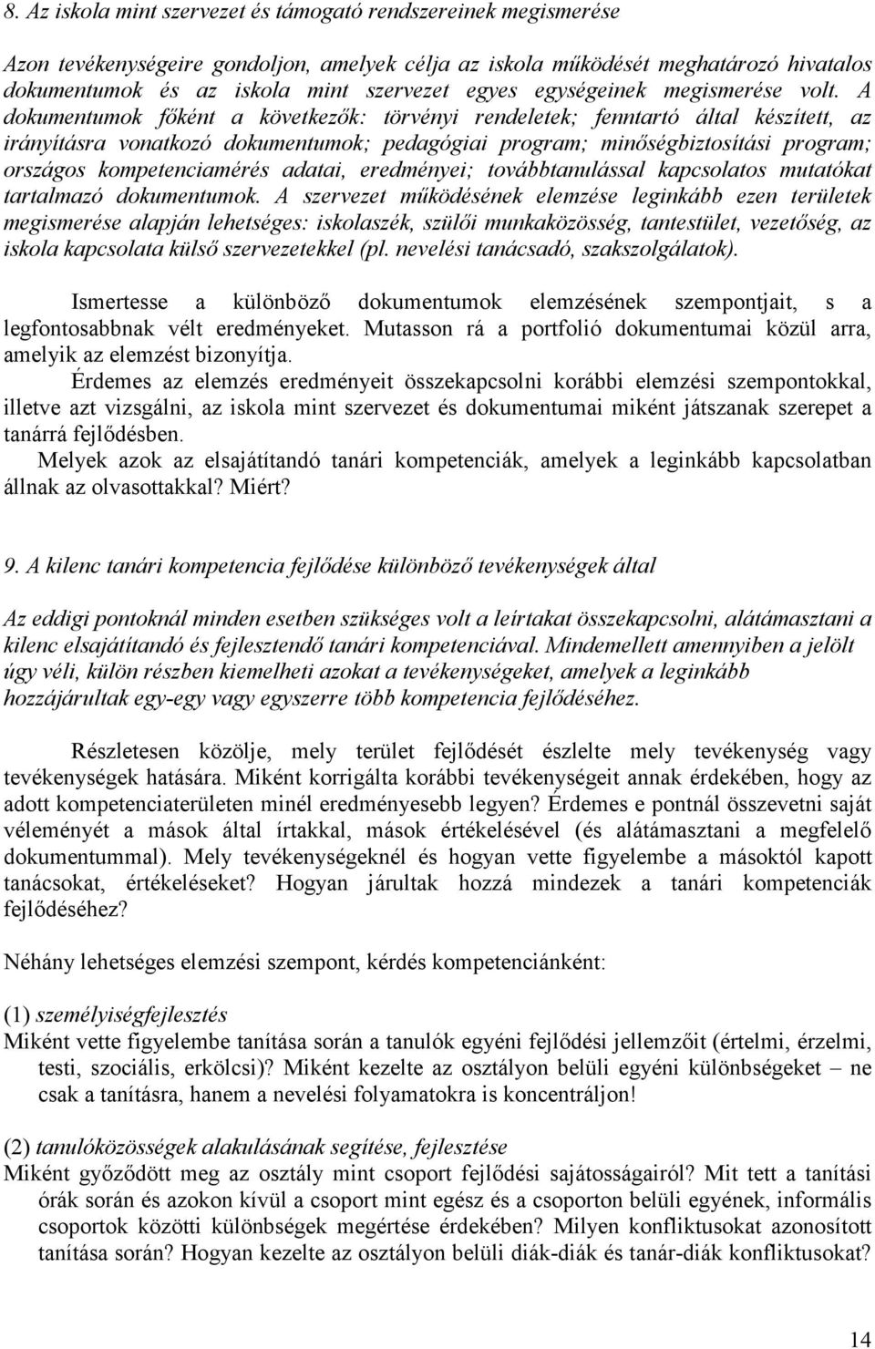 A dokumentumok főként a következők: törvényi rendeletek; fenntartó által készített, az irányításra vonatkozó dokumentumok; pedagógiai program; minőségbiztosítási program; országos kompetenciamérés