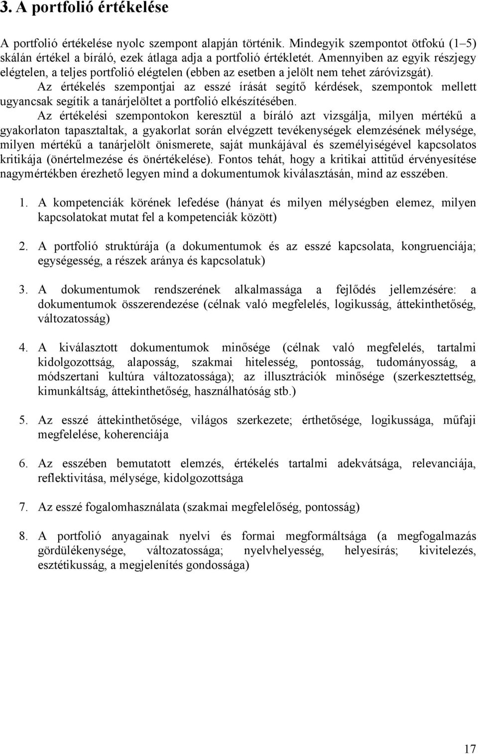 Az értékelés szempontjai az esszé írását segítő kérdések, szempontok mellett ugyancsak segítik a tanárjelöltet a portfolió elkészítésében.