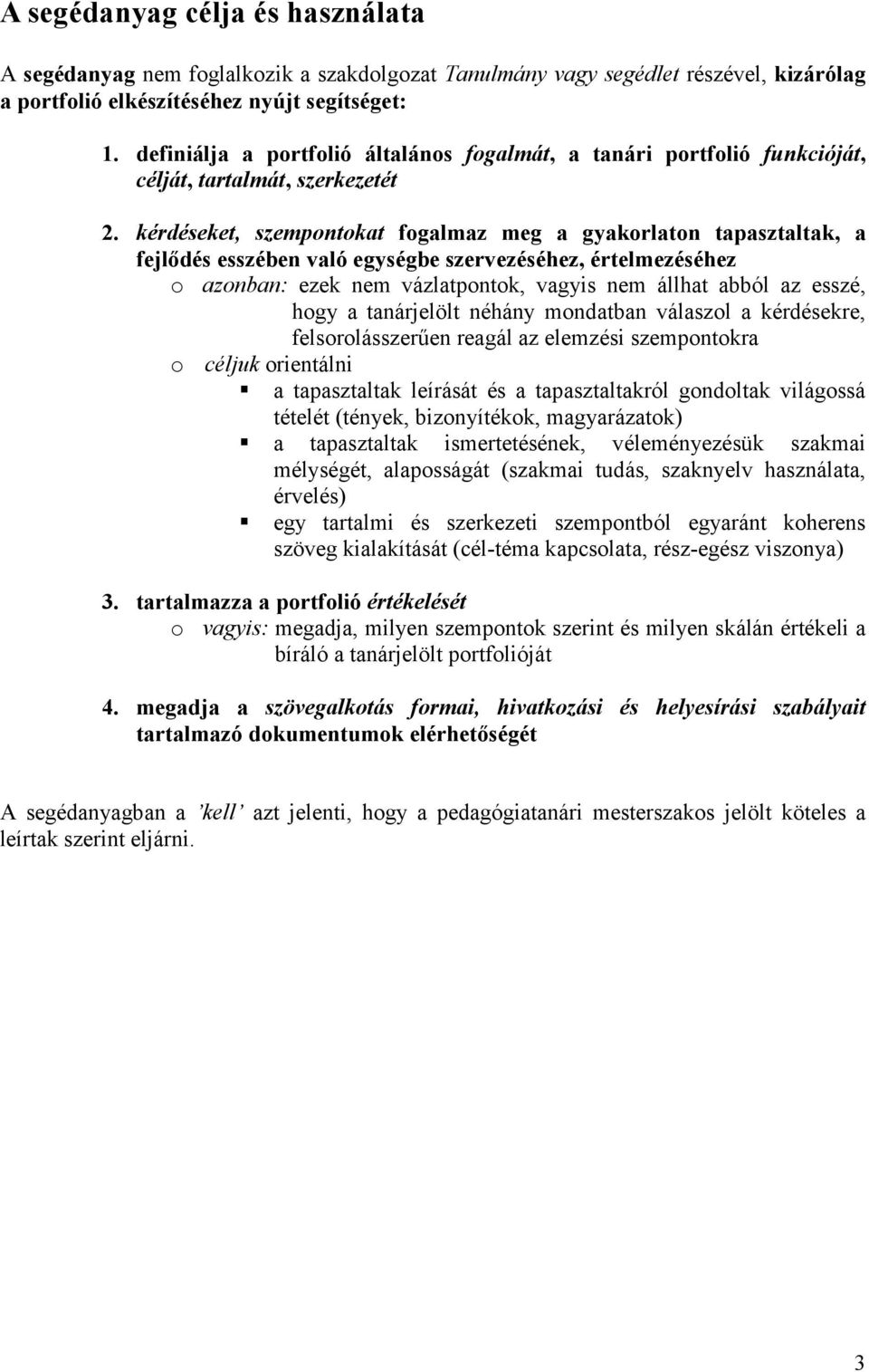 kérdéseket, szempontokat fogalmaz meg a gyakorlaton tapasztaltak, a fejlődés esszében való egységbe szervezéséhez, értelmezéséhez o azonban: ezek nem vázlatpontok, vagyis nem állhat abból az esszé,
