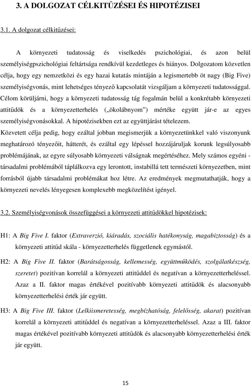 Dolgozatom közvetlen célja, hogy egy nemzetközi és egy hazai kutatás mintáján a legismertebb öt nagy (Big Five) személyiségvonás, mint lehetséges tényező kapcsolatát vizsgáljam a környezeti