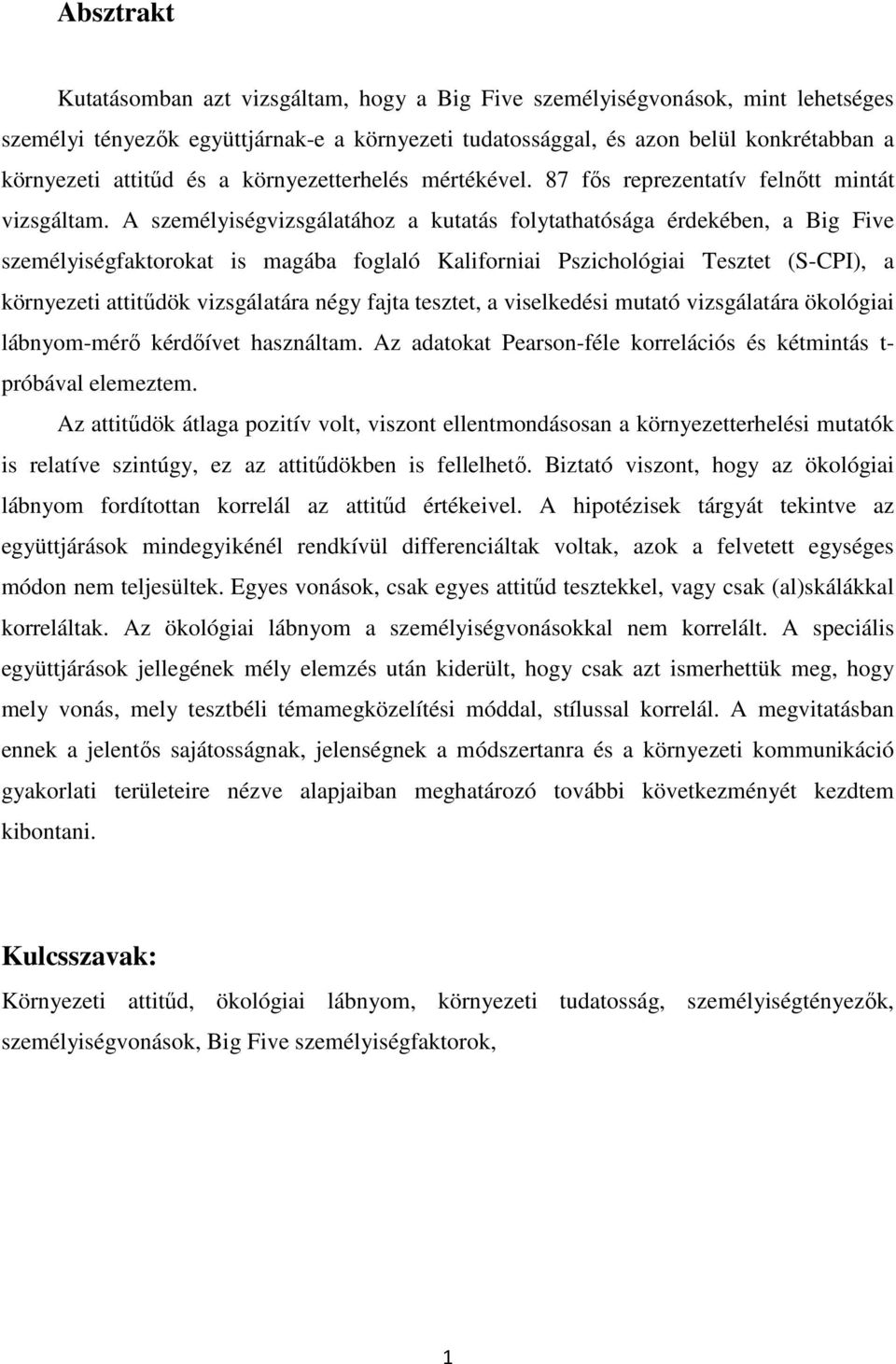 A személyiségvizsgálatához a kutatás folytathatósága érdekében, a Big Five személyiségfaktorokat is magába foglaló Kaliforniai Pszichológiai Tesztet (S-CPI), a környezeti attitűdök vizsgálatára négy