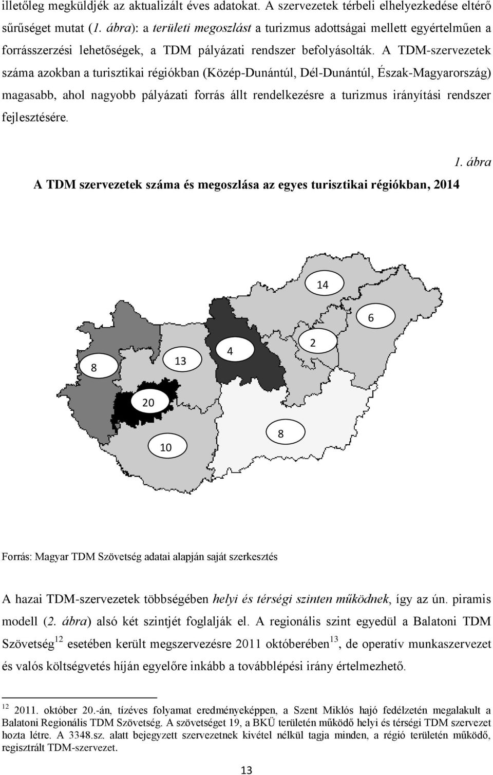 A TDM-szervezetek száma azokban a turisztikai régiókban (Közép-Dunántúl, Dél-Dunántúl, Észak-Magyarország) magasabb, ahol nagyobb pályázati forrás állt rendelkezésre a turizmus irányítási rendszer