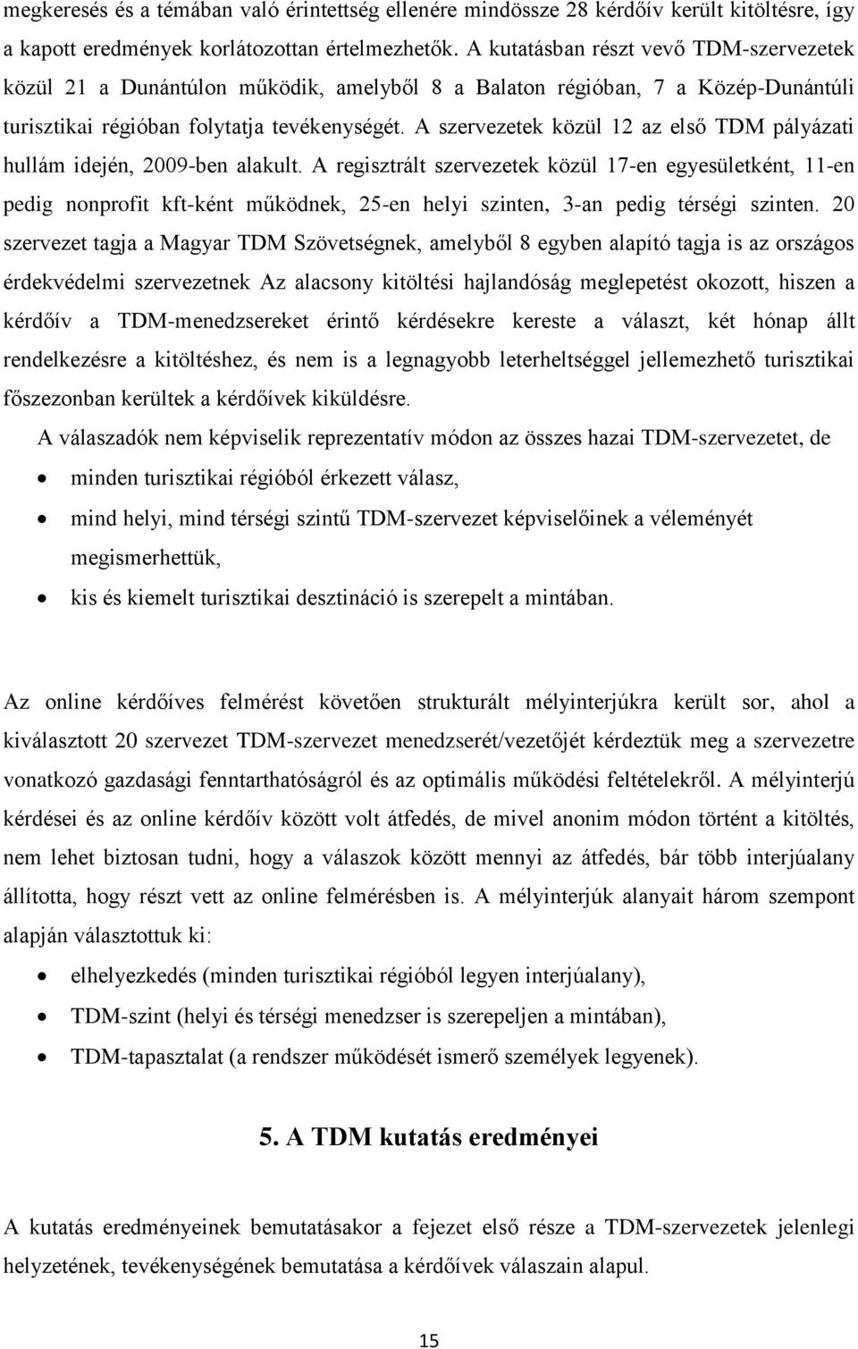 A szervezetek közül 12 az első TDM pályázati hullám idején, 2009-ben alakult.