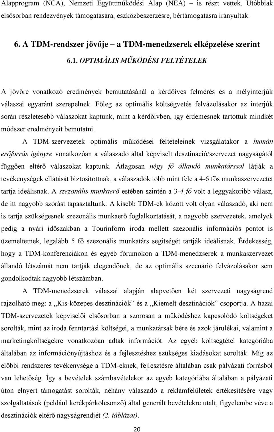 OPTIMÁLIS MŰKÖDÉSI FELTÉTELEK A jövőre vonatkozó eredmények bemutatásánál a kérdőíves felmérés és a mélyinterjúk válaszai egyaránt szerepelnek.