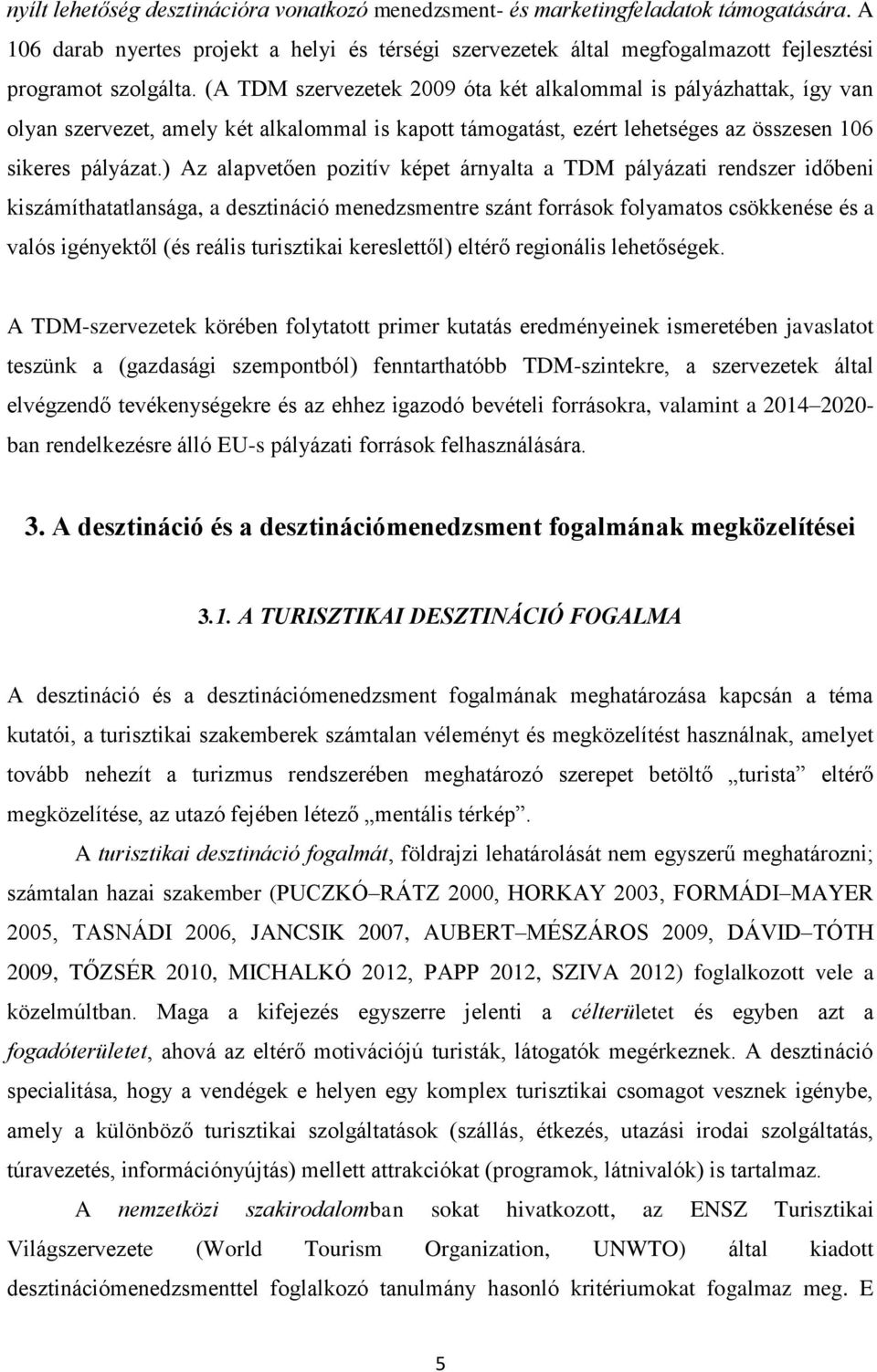 (A TDM szervezetek 2009 óta két alkalommal is pályázhattak, így van olyan szervezet, amely két alkalommal is kapott támogatást, ezért lehetséges az összesen 106 sikeres pályázat.