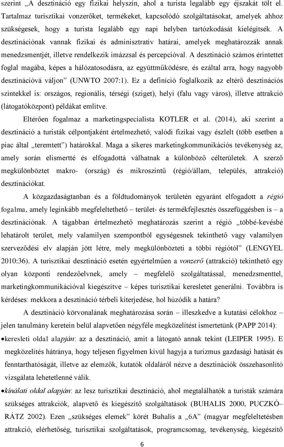 A desztinációnak vannak fizikai és adminisztratív határai, amelyek meghatározzák annak menedzsmentjét, illetve rendelkezik imázzsal és percepcióval.