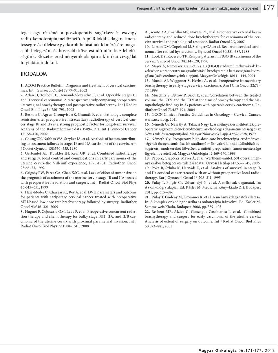 Előzetes eredményeink alapján a klinikai vizsgálat folytatása indokolt. IRODALOM 1. ACOG Practice Bulletin. Diagnosis and treatment of cervical carcinomas. Int J Gynaecol Obstet 78:79 91, 2002 2.