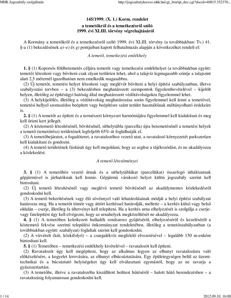 (1) Koporsós földbetemetés céljára temetőt vagy temetkezési emlékhelyet (a továbbiakban együtt: temető) létesíteni vagy bővíteni csak olyan területen lehet, ahol a talajvíz legmagasabb szintje a