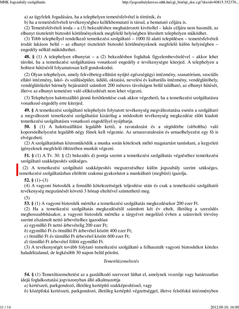 (3) Több telephellyel rendelkező temetkezési szolgáltató 1000 fő alatti településen temetésfelvételi irodát lakáson belül az elhunyt tiszteletét biztosító körülményeknek megfelelő külön helyiségben