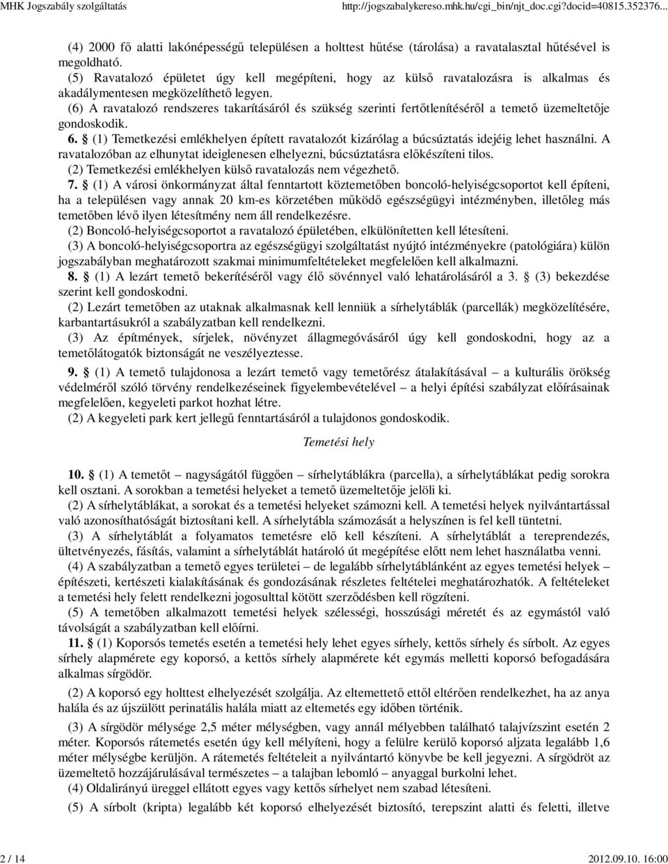 (6) A ravatalozó rendszeres takarításáról és szükség szerinti fertőtlenítéséről a temető üzemeltetője gondoskodik. 6.