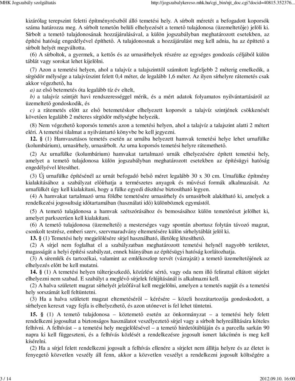 Sírbolt a temető tulajdonosának hozzájárulásával, a külön jogszabályban meghatározott esetekben, az építési hatóság engedélyével építhető.